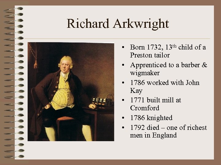 Richard Arkwright • Born 1732, 13 th child of a Preston tailor • Apprenticed