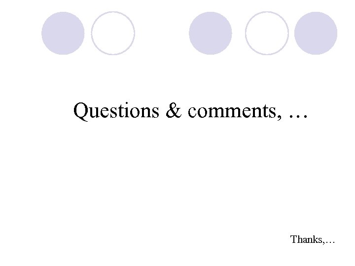 Questions & comments, … Thanks, … 