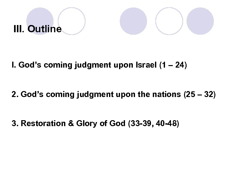 III. Outline I. God’s coming judgment upon Israel (1 – 24) 2. God’s coming