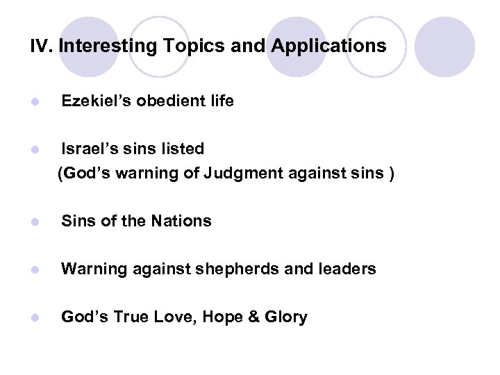 IV. Interesting Topics and Applications l Ezekiel’s obedient life l Israel’s sins listed (God’s