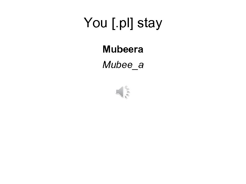 You [. pl] stay Mubeera Mubee_a 
