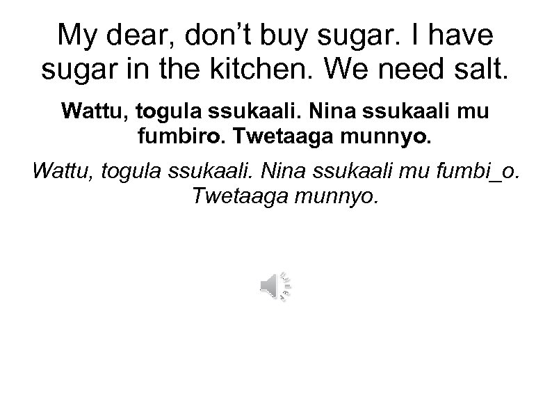 My dear, don’t buy sugar. I have sugar in the kitchen. We need salt.