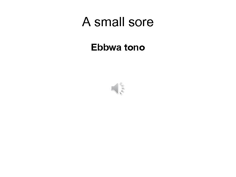 A small sore Ebbwa tono 