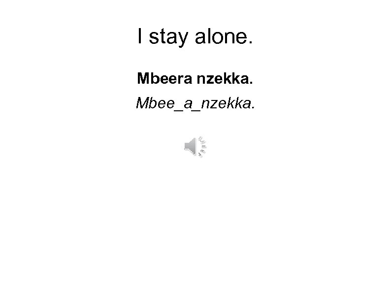 I stay alone. Mbeera nzekka. Mbee_a_nzekka. 