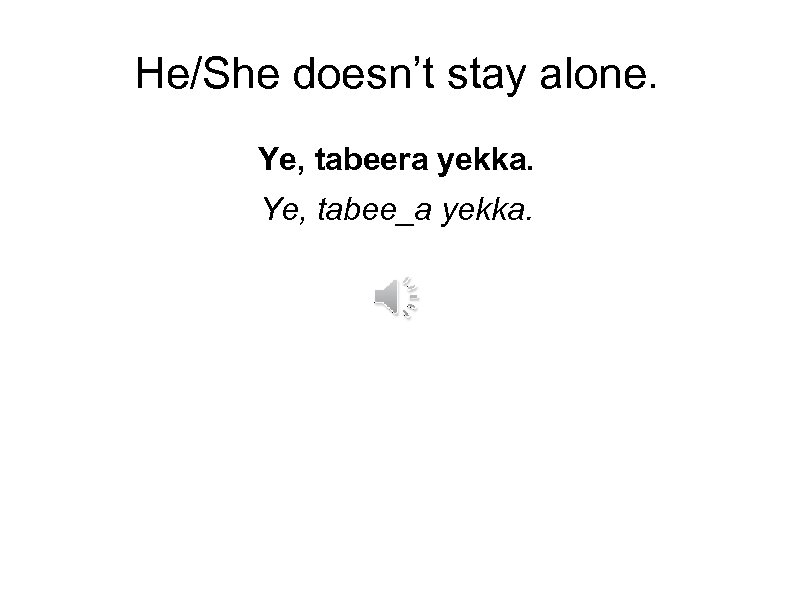 He/She doesn’t stay alone. Ye, tabeera yekka. Ye, tabee_a yekka. 