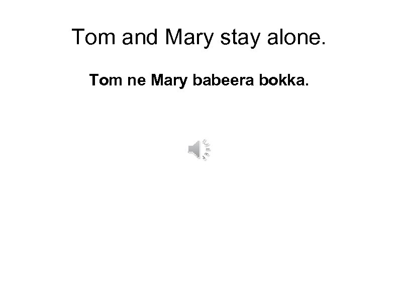 Tom and Mary stay alone. Tom ne Mary babeera bokka. 