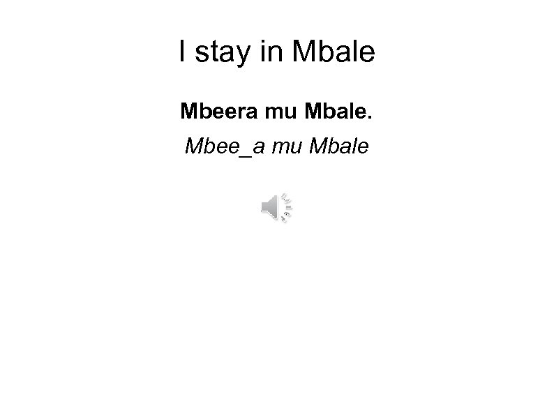 I stay in Mbale Mbeera mu Mbale. Mbee_a mu Mbale 