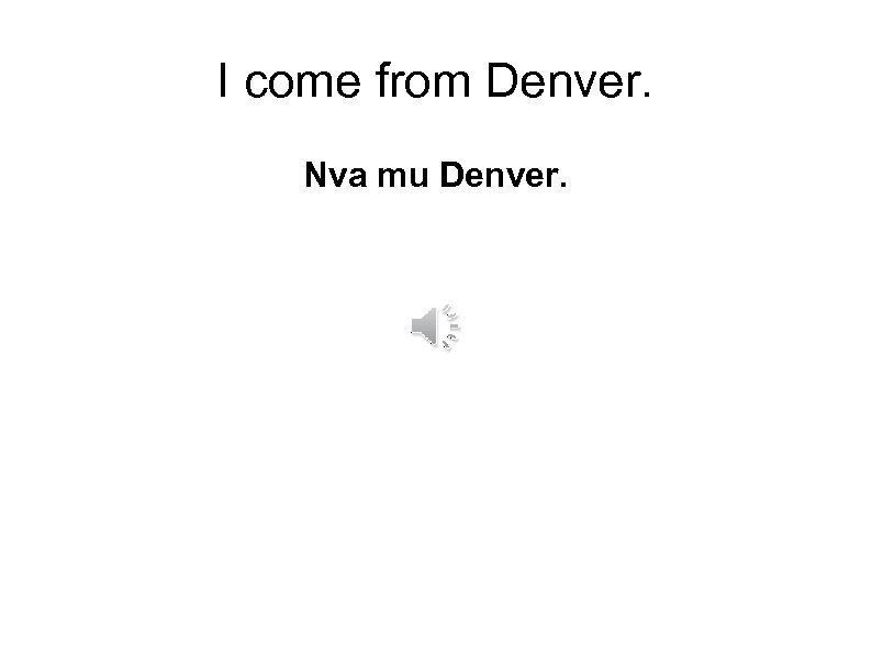 I come from Denver. Nva mu Denver. 