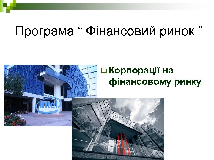 Програма “ Фінансовий ринок ” q Корпорації на фінансовому ринку 