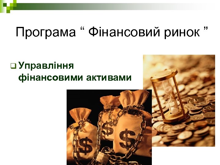 Програма “ Фінансовий ринок ” q Управління фінансовими активами 