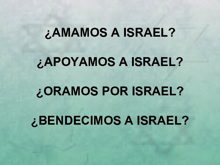¿AMAMOS A ISRAEL? ¿APOYAMOS A ISRAEL? ¿ORAMOS POR ISRAEL? ¿BENDECIMOS A ISRAEL? 