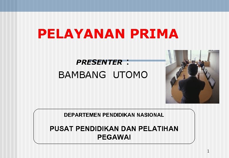 PELAYANAN PRIMA : BAMBANG UTOMO PRESENTER DEPARTEMEN PENDIDIKAN NASIONAL PUSAT PENDIDIKAN DAN PELATIHAN PEGAWAI