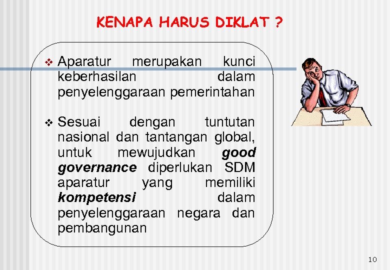 KENAPA HARUS DIKLAT ? v Aparatur merupakan kunci keberhasilan dalam penyelenggaraan pemerintahan v Sesuai