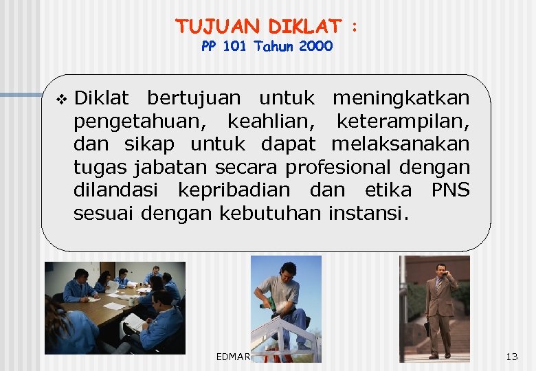 TUJUAN DIKLAT : PP 101 Tahun 2000 v Diklat bertujuan untuk meningkatkan pengetahuan, keahlian,