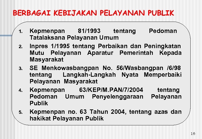 BERBAGAI KEBIJAKAN PELAYANAN PUBLIK 1. 2. 3. 4. 5. Kepmenpan 81/1993 tentang Pedoman Tatalaksana