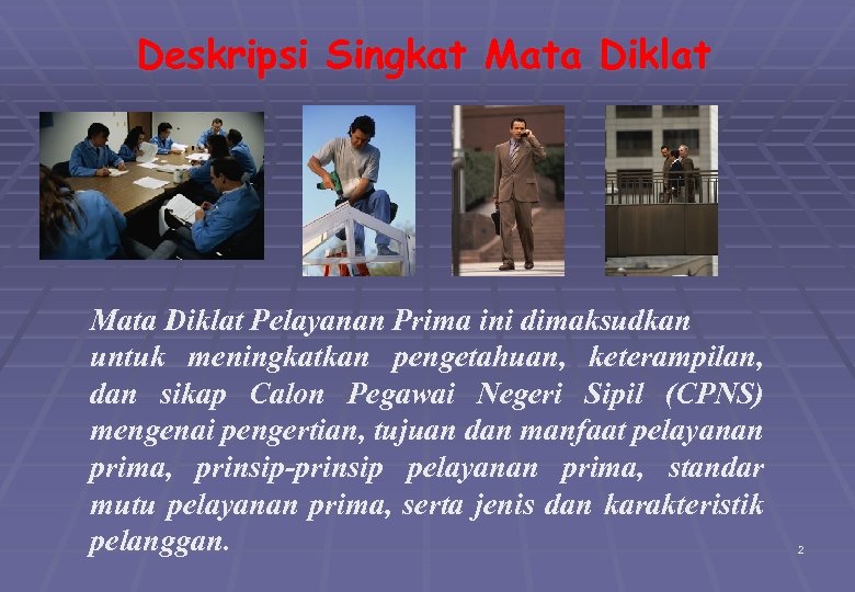 Deskripsi Singkat Mata Diklat Pelayanan Prima ini dimaksudkan untuk meningkatkan pengetahuan, keterampilan, dan sikap