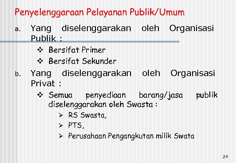 Penyelenggaraan Pelayanan Publik/Umum a. Yang diselenggarakan Publik : oleh Organisasi v Bersifat Primer v