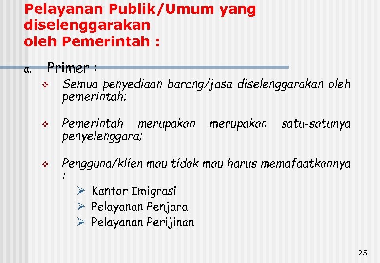 Pelayanan Publik/Umum yang diselenggarakan oleh Pemerintah : a. Primer : v v v Semua