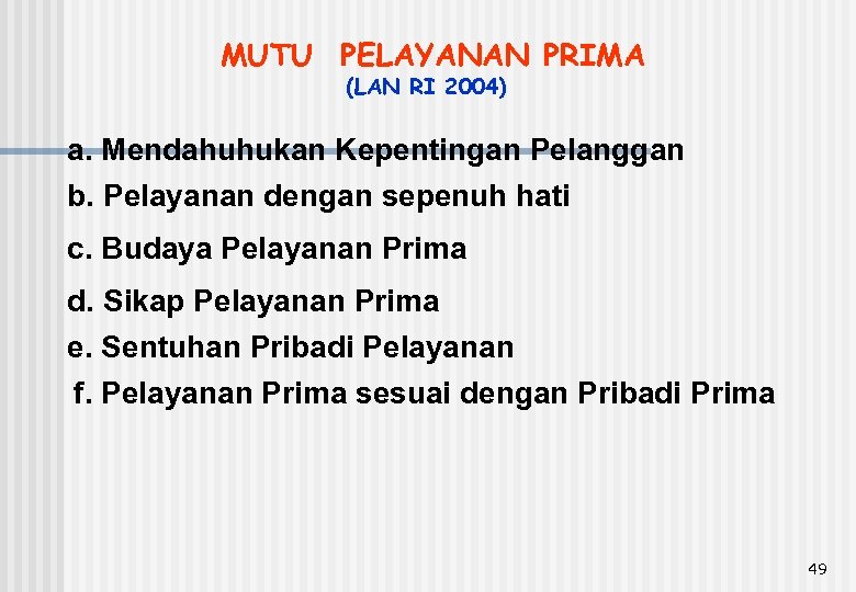 MUTU PELAYANAN PRIMA (LAN RI 2004) a. Mendahuhukan Kepentingan Pelanggan b. Pelayanan dengan sepenuh