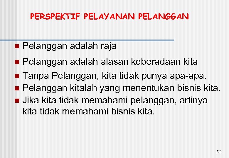 PERSPEKTIF PELAYANAN PELANGGAN n Pelanggan adalah raja Pelanggan adalah alasan keberadaan kita n Tanpa