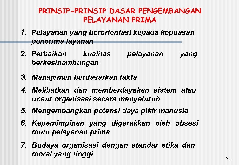 PRINSIP-PRINSIP DASAR PENGEMBANGAN PELAYANAN PRIMA 1. Pelayanan yang berorientasi kepada kepuasan penerima layanan 2.