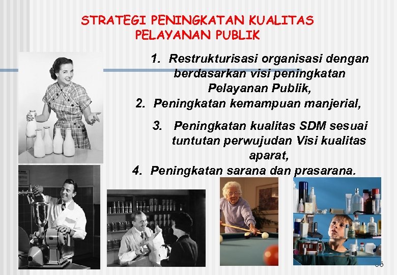 STRATEGI PENINGKATAN KUALITAS PELAYANAN PUBLIK 1. Restrukturisasi organisasi dengan berdasarkan visi peningkatan Pelayanan Publik,