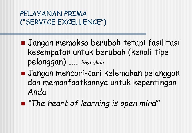 PELAYANAN PRIMA (“SERVICE EXCELLENCE”) Jangan memaksa berubah tetapi fasilitasi kesempatan untuk berubah (kenali tipe