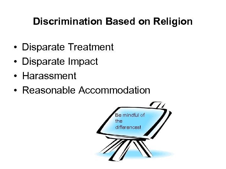 Discrimination Based on Religion • • Disparate Treatment Disparate Impact Harassment Reasonable Accommodation Be