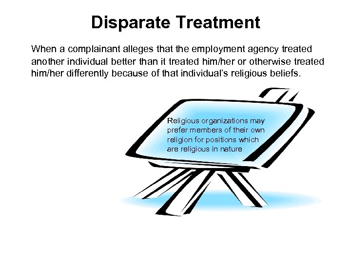 Disparate Treatment When a complainant alleges that the employment agency treated another individual better