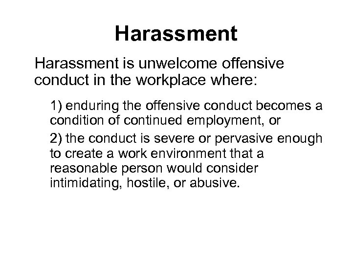 Harassment is unwelcome offensive conduct in the workplace where: 1) enduring the offensive conduct