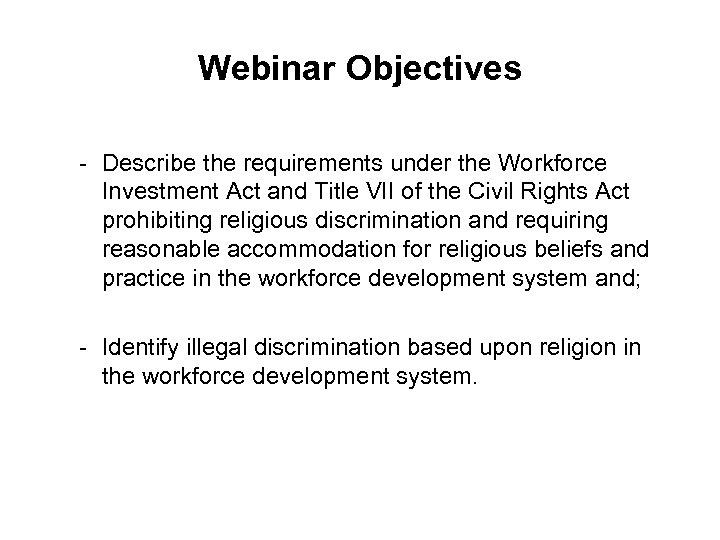 Webinar Objectives - Describe the requirements under the Workforce Investment Act and Title VII