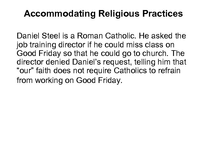 Accommodating Religious Practices Daniel Steel is a Roman Catholic. He asked the job training