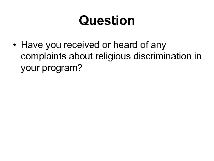 Question • Have you received or heard of any complaints about religious discrimination in