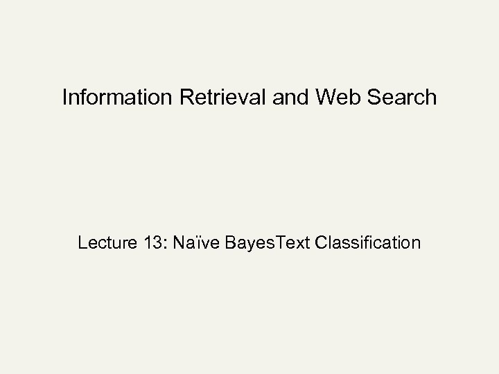 Information Retrieval and Web Search Lecture 13: Naïve Bayes. Text Classification 