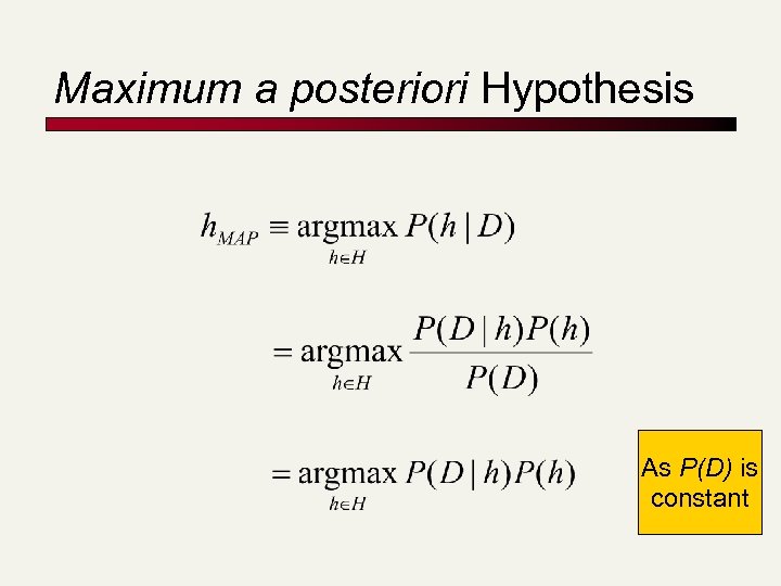 Maximum a posteriori Hypothesis As P(D) is constant 