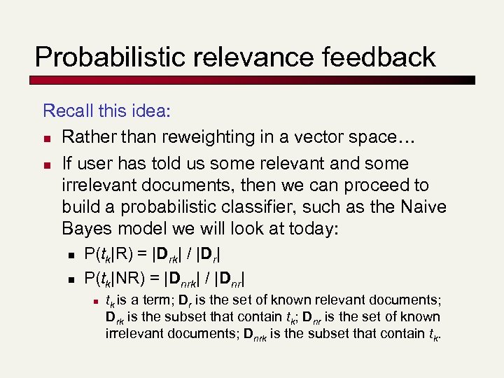 Probabilistic relevance feedback Recall this idea: n Rather than reweighting in a vector space…