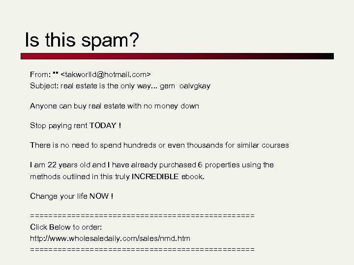 Is this spam? From: "" <takworlld@hotmail. com> Subject: real estate is the only way.