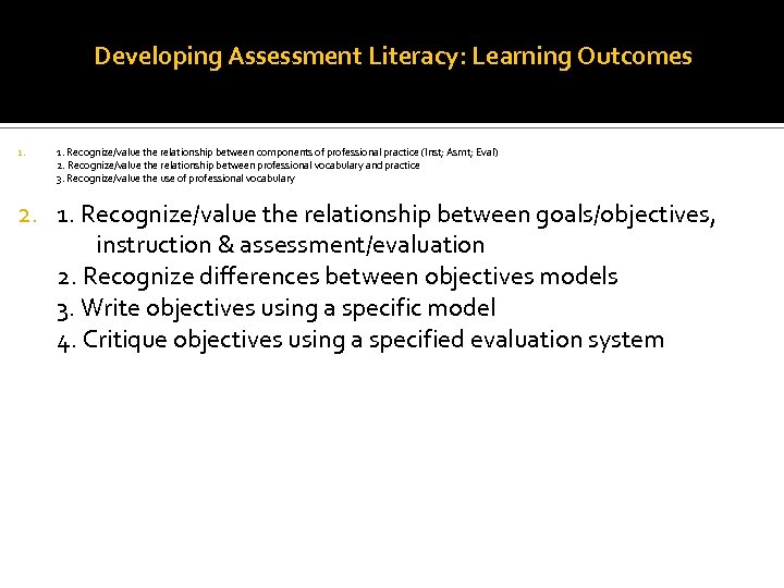 Developing Assessment Literacy: Learning Outcomes 1. Recognize/value the relationship between components of professional practice