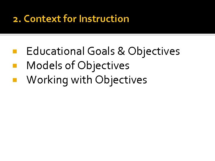 2. Context for Instruction Educational Goals & Objectives Models of Objectives Working with Objectives