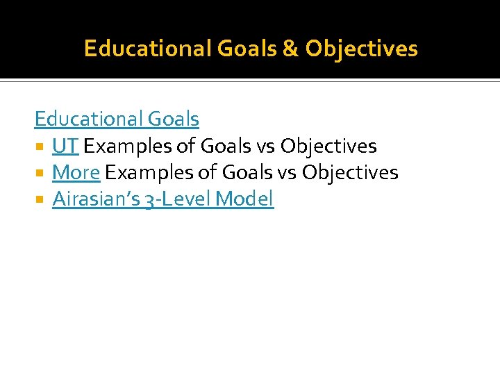 Educational Goals & Objectives Educational Goals UT Examples of Goals vs Objectives More Examples