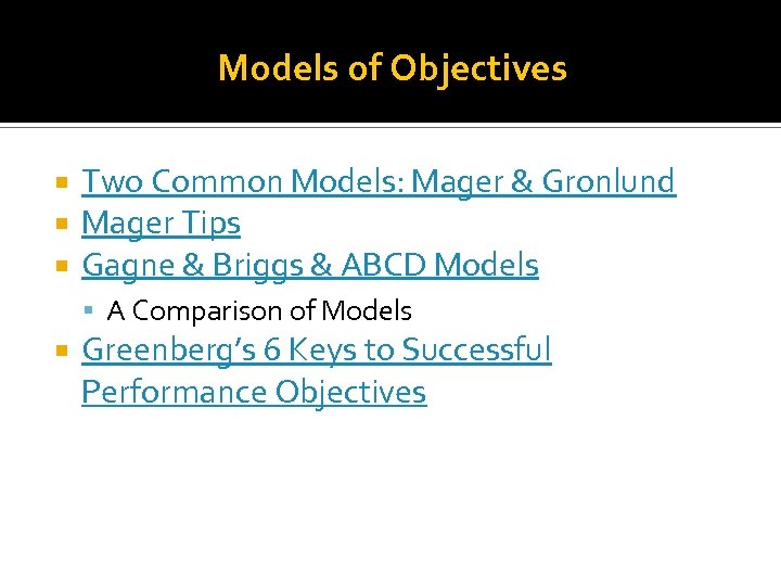 Models of Objectives Two Common Models: Mager & Gronlund Mager Tips Gagne & Briggs