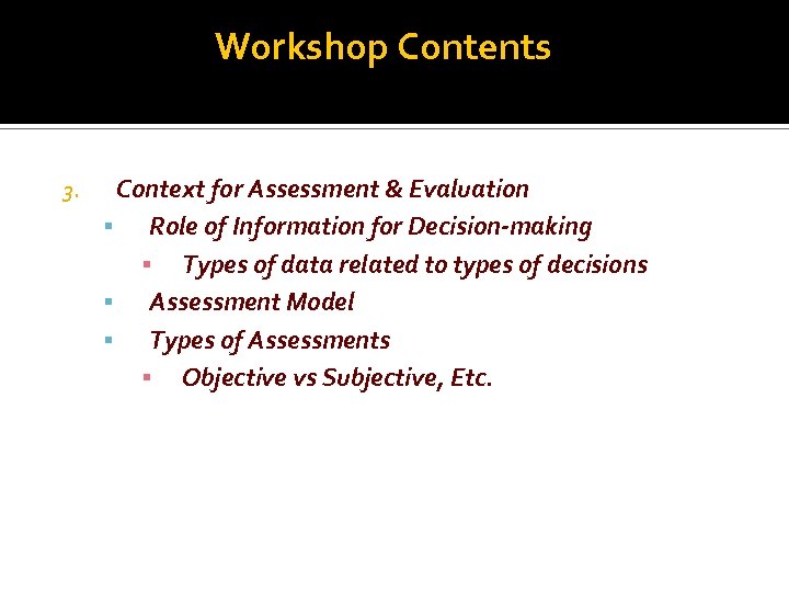 Workshop Contents 3. Context for Assessment & Evaluation Role of Information for Decision-making ▪