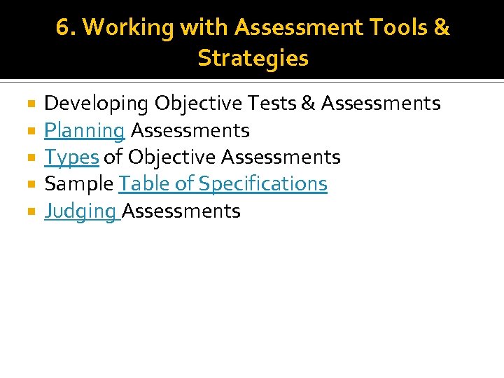 6. Working with Assessment Tools & Strategies Developing Objective Tests & Assessments Planning Assessments