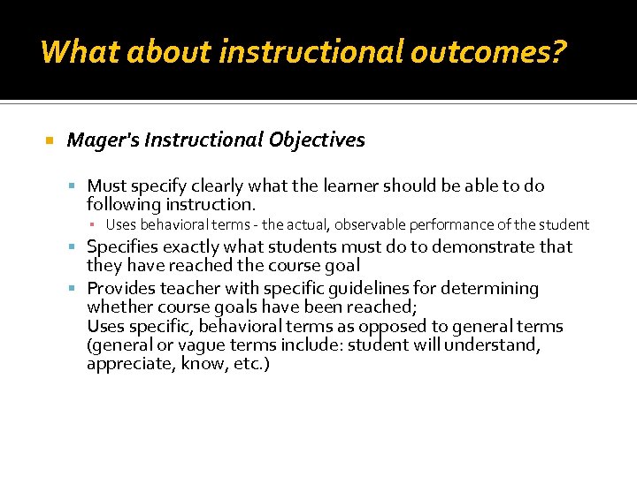 What about instructional outcomes? Mager's Instructional Objectives Must specify clearly what the learner should