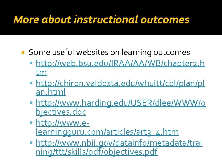 More about instructional outcomes Some useful websites on learning outcomes http: //web. bsu. edu/IRAA/AA/WB/chapter