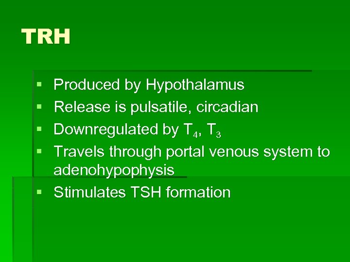 TRH § § Produced by Hypothalamus Release is pulsatile, circadian Downregulated by T 4,