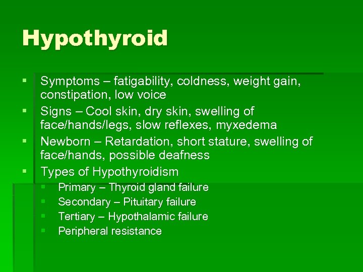 Hypothyroid § Symptoms – fatigability, coldness, weight gain, constipation, low voice § Signs –