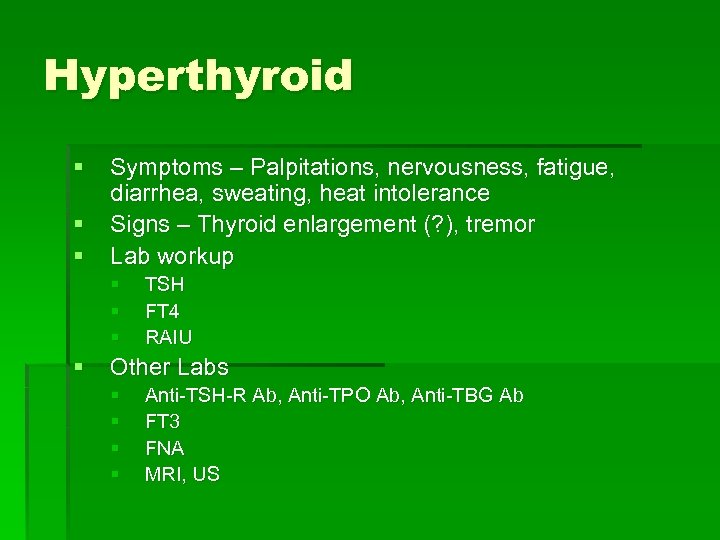 Hyperthyroid § § § Symptoms – Palpitations, nervousness, fatigue, diarrhea, sweating, heat intolerance Signs