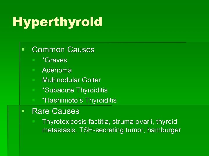 Hyperthyroid § Common Causes § § § *Graves Adenoma Multinodular Goiter *Subacute Thyroiditis *Hashimoto’s