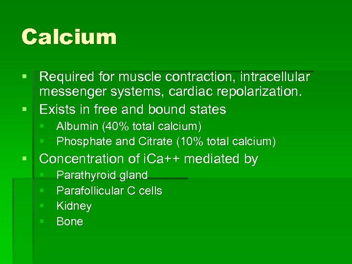 Calcium § Required for muscle contraction, intracellular messenger systems, cardiac repolarization. § Exists in